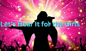 LET'S HEAR IT FOR THE GIRLS LET'S HEAR IT FOR THE GIRLS