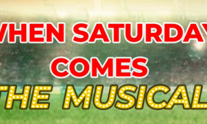 WHEN SATURDAY COMES THE MUSICAL WHEN SATURDAY COMES THE MUSICAL